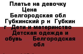 Платье на девочку › Цена ­ 1 000 - Белгородская обл., Губкинский р-н, Губкин г. Дети и материнство » Детская одежда и обувь   . Белгородская обл.